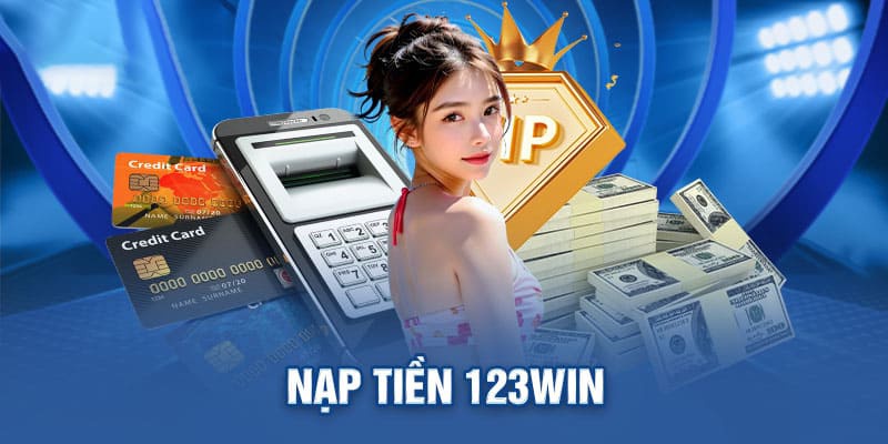 Nạp tiền 123win nhanh nhất trên hệ thống trò chơi đổi thưởng trực tuyến