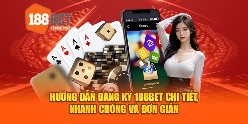 Thao tác từng bước đăng ký 188bet nhanh chóng